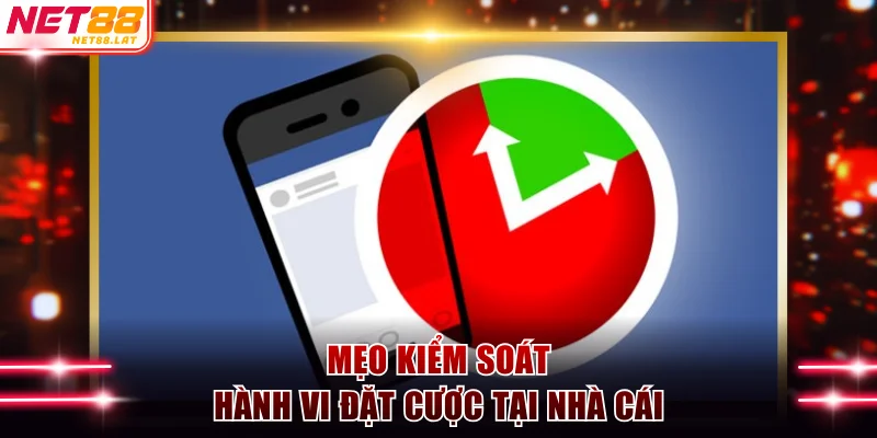 Chơi Có Trách Nhiệm NET88 Và Những Quy Định Liên Quan 3 Mẹo kiểm soát hành vi đặt cược tại nhà cái